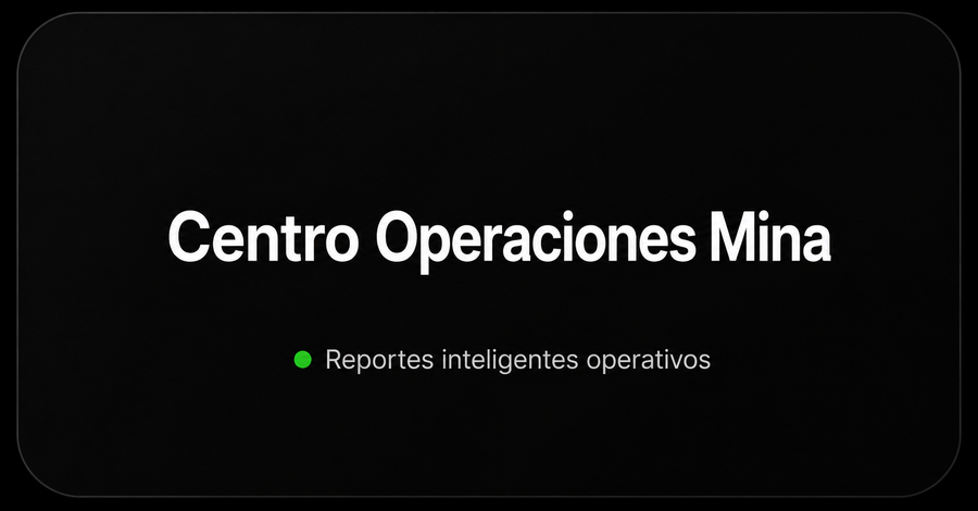 Centro Operaciones Mina - Reportes inteligentes operativos